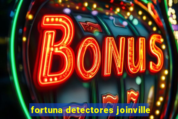 fortuna detectores joinville